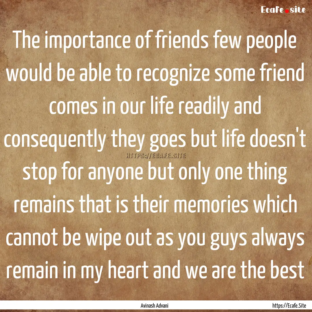 The importance of friends few people would.... : Quote by Avinash Advani