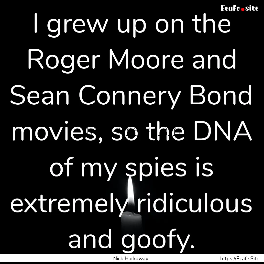 I grew up on the Roger Moore and Sean Connery.... : Quote by Nick Harkaway