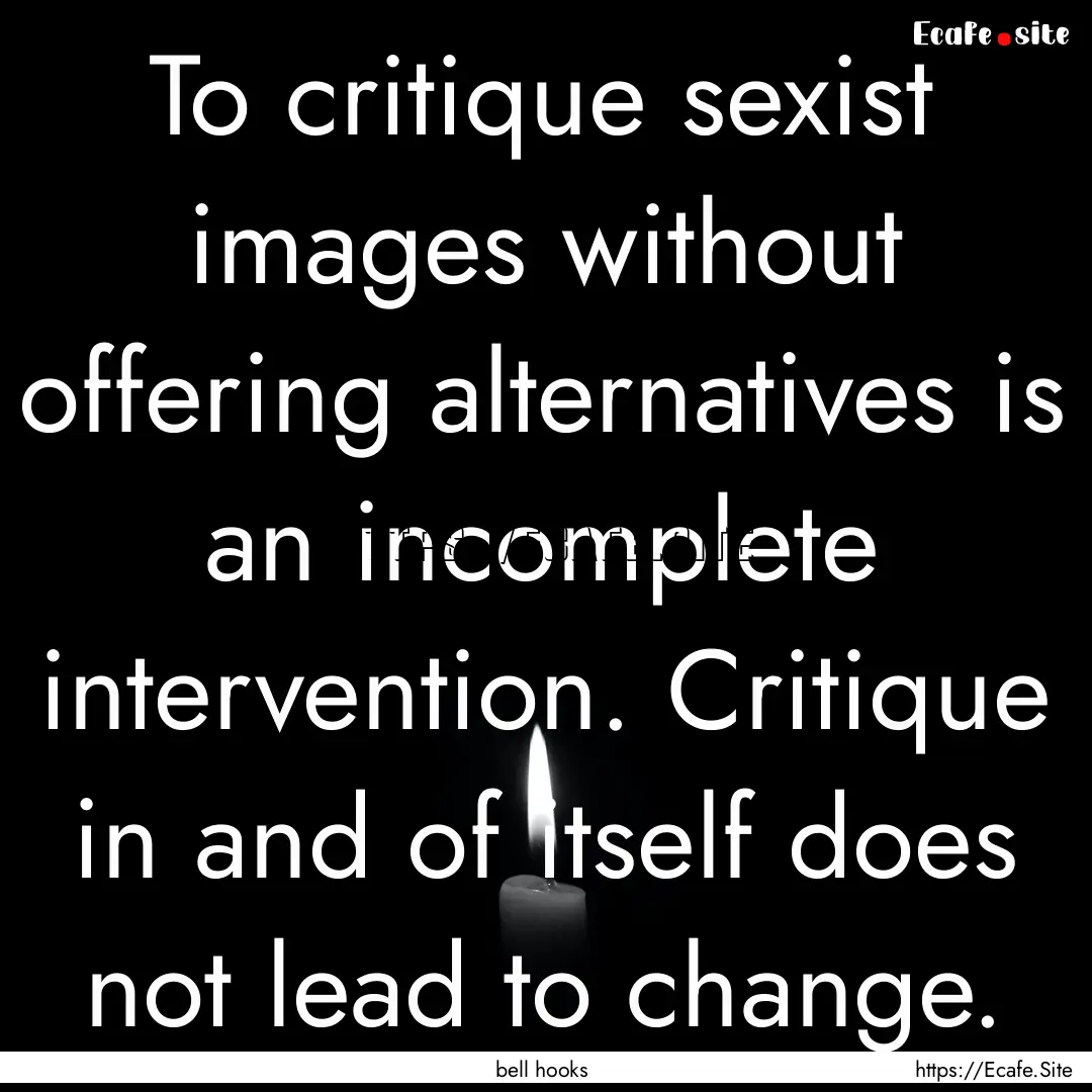 To critique sexist images without offering.... : Quote by bell hooks