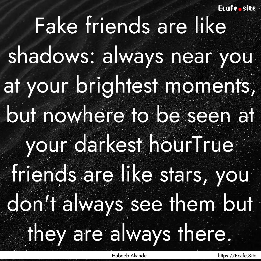 Fake friends are like shadows: always near.... : Quote by Habeeb Akande