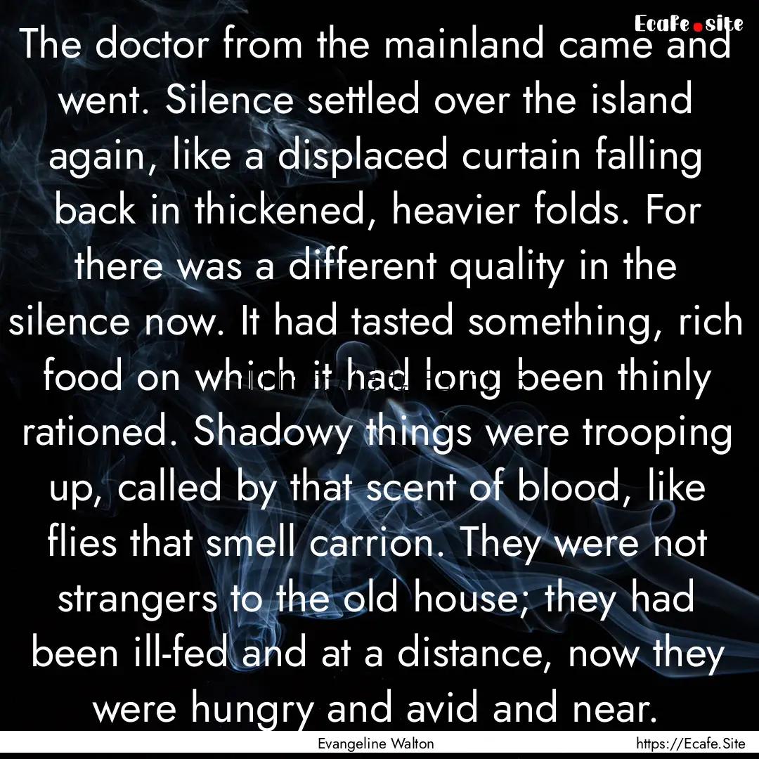 The doctor from the mainland came and went..... : Quote by Evangeline Walton