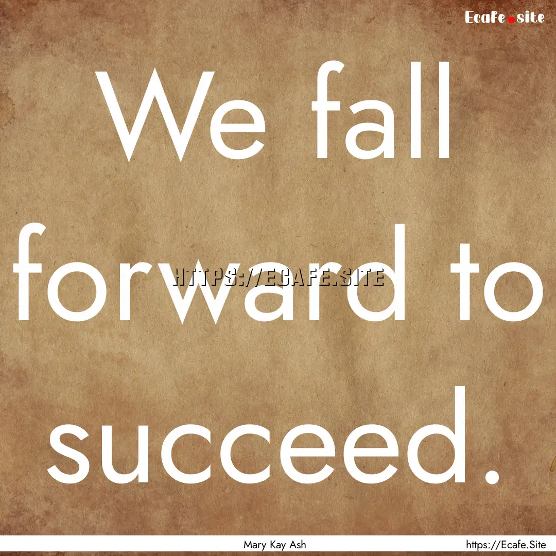 We fall forward to succeed. : Quote by Mary Kay Ash