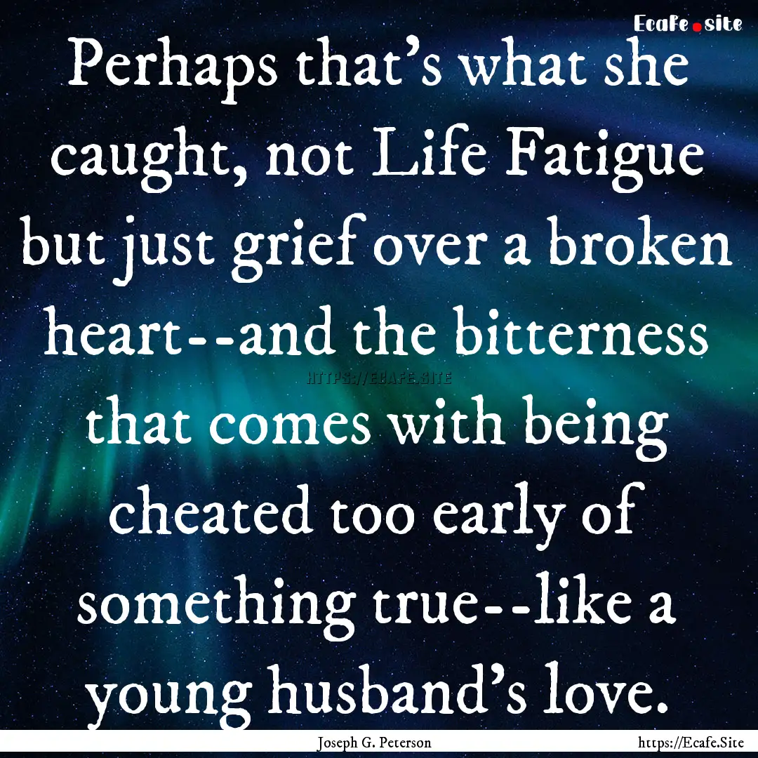 Perhaps that's what she caught, not Life.... : Quote by Joseph G. Peterson