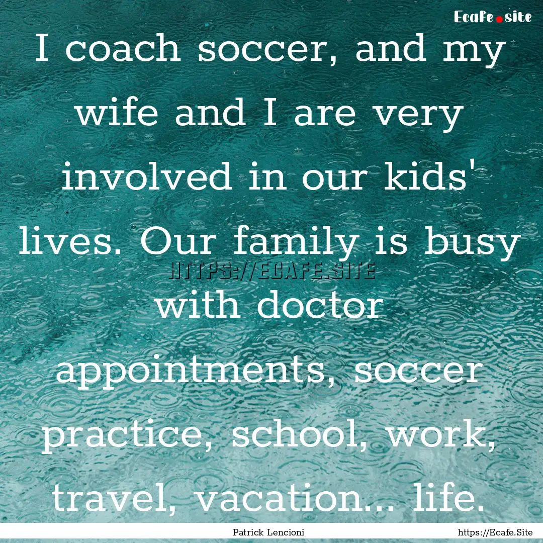 I coach soccer, and my wife and I are very.... : Quote by Patrick Lencioni