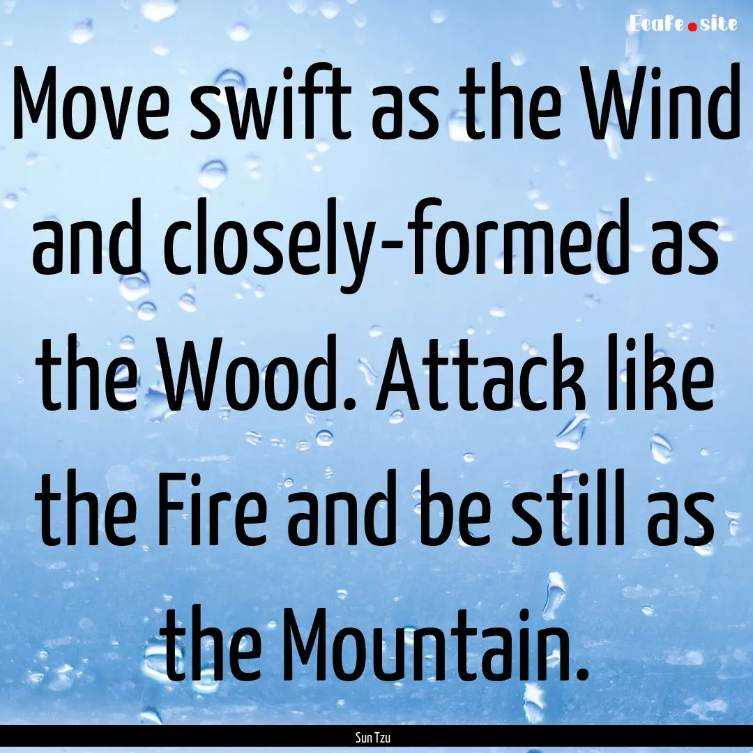 Move swift as the Wind and closely-formed.... : Quote by Sun Tzu