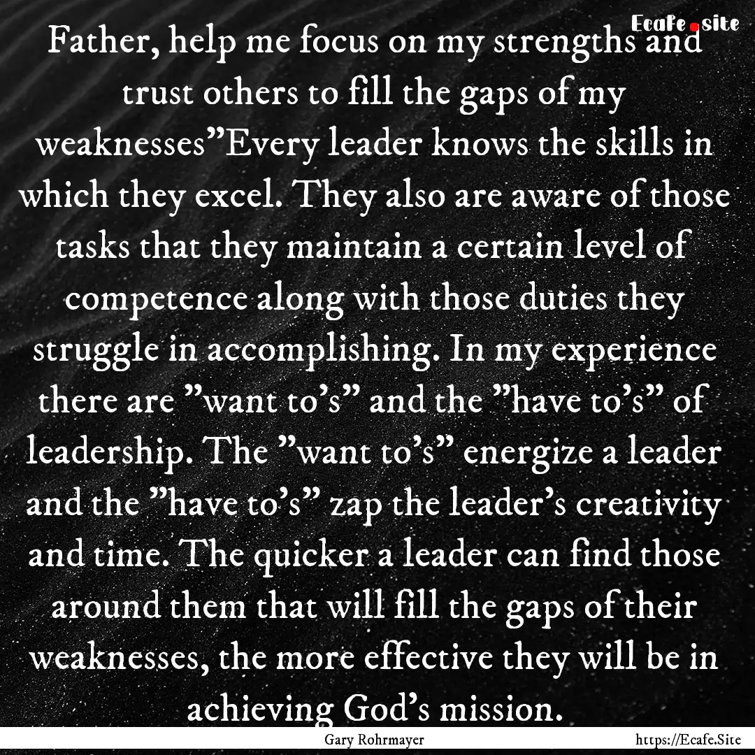 Father, help me focus on my strengths and.... : Quote by Gary Rohrmayer