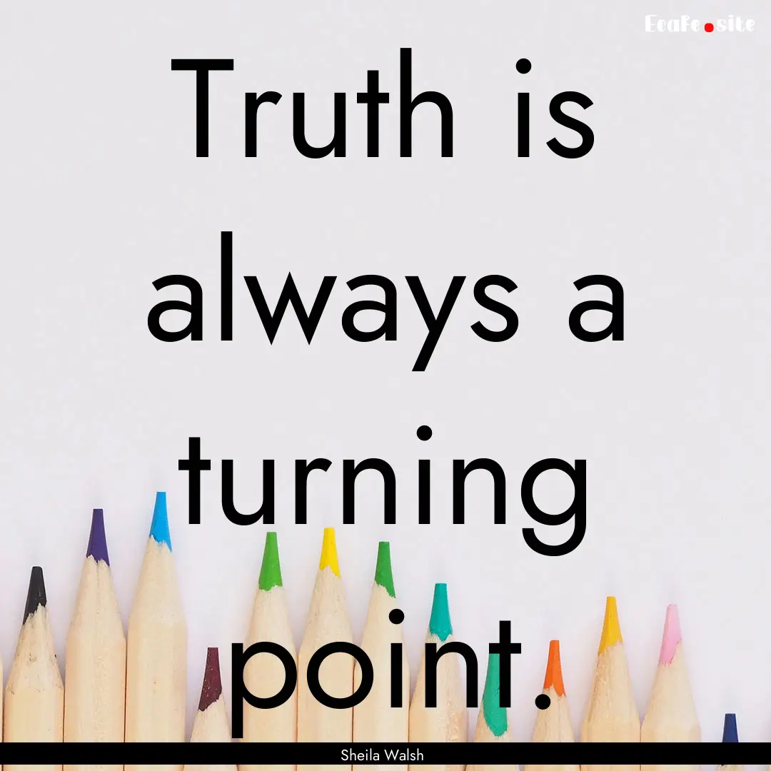 Truth is always a turning point. : Quote by Sheila Walsh