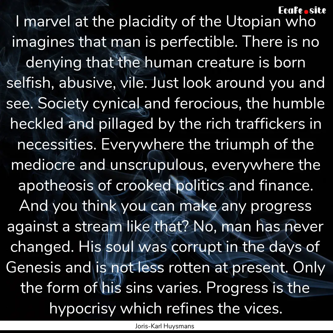 I marvel at the placidity of the Utopian.... : Quote by Joris-Karl Huysmans