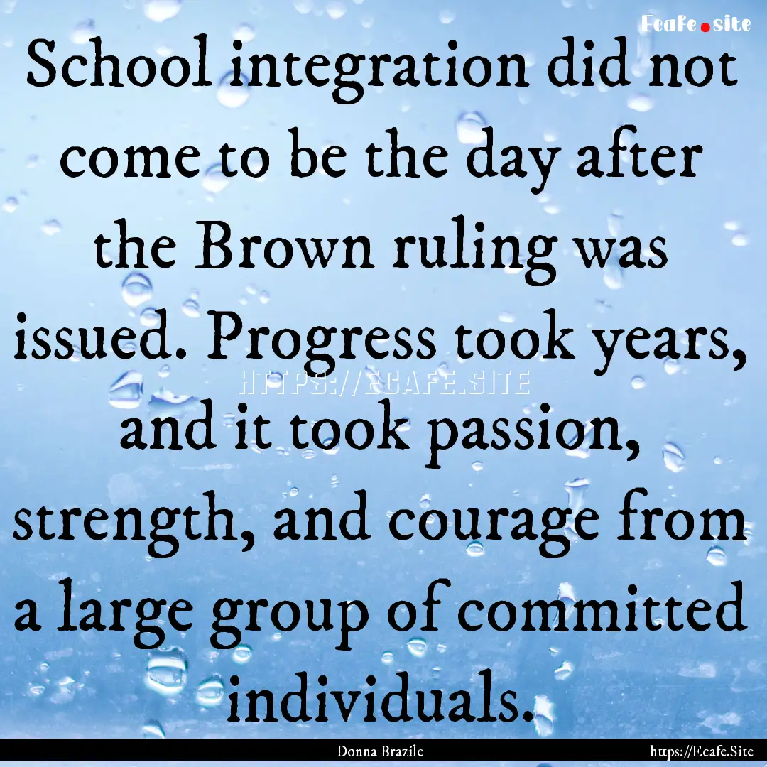 School integration did not come to be the.... : Quote by Donna Brazile