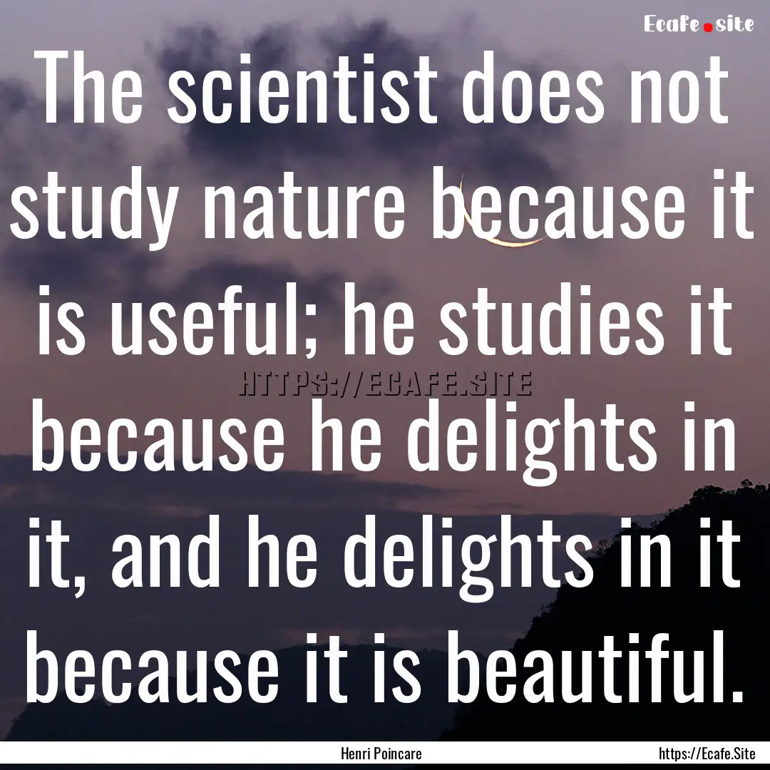 The scientist does not study nature because.... : Quote by Henri Poincare