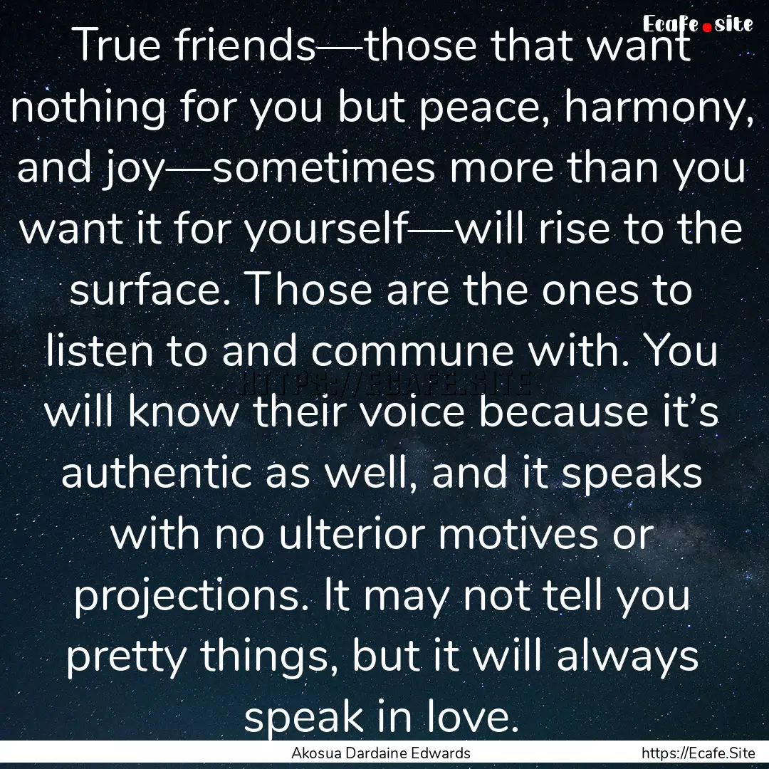 True friends—those that want nothing for.... : Quote by Akosua Dardaine Edwards