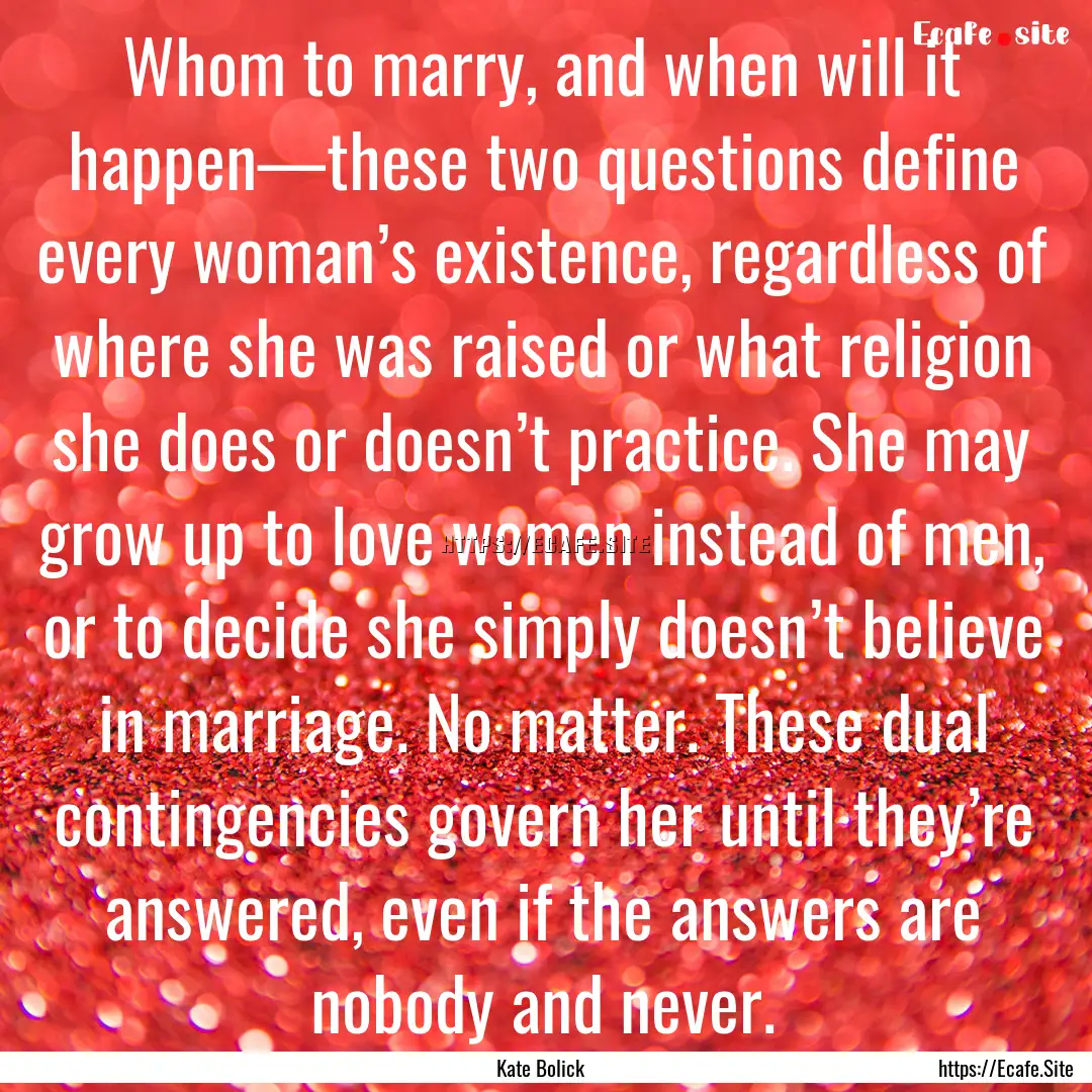 Whom to marry, and when will it happen—these.... : Quote by Kate Bolick