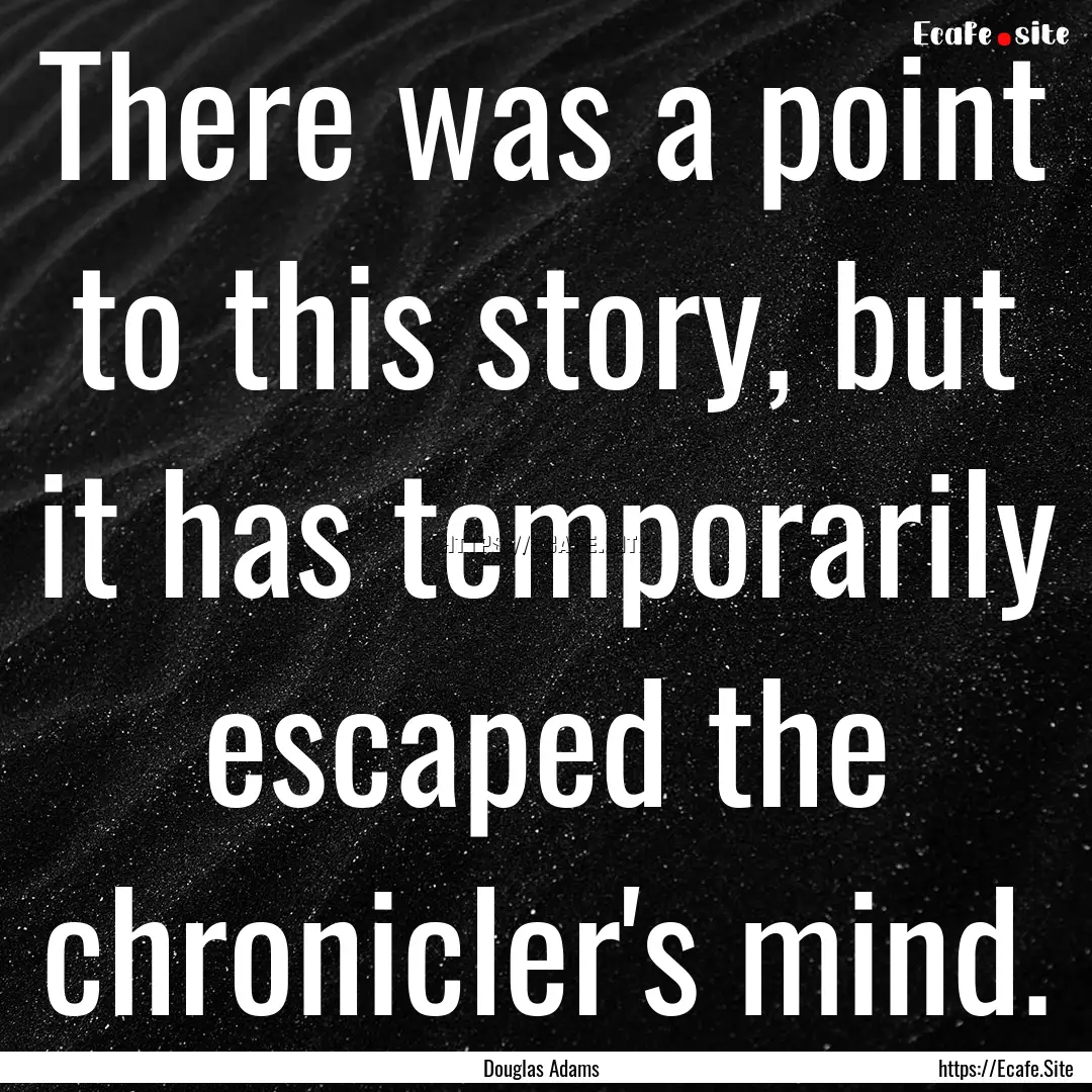 There was a point to this story, but it has.... : Quote by Douglas Adams