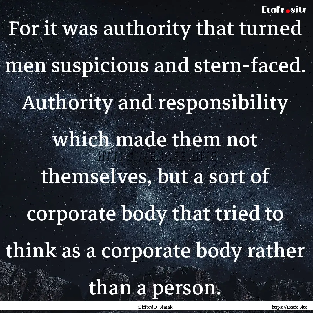 For it was authority that turned men suspicious.... : Quote by Clifford D. Simak