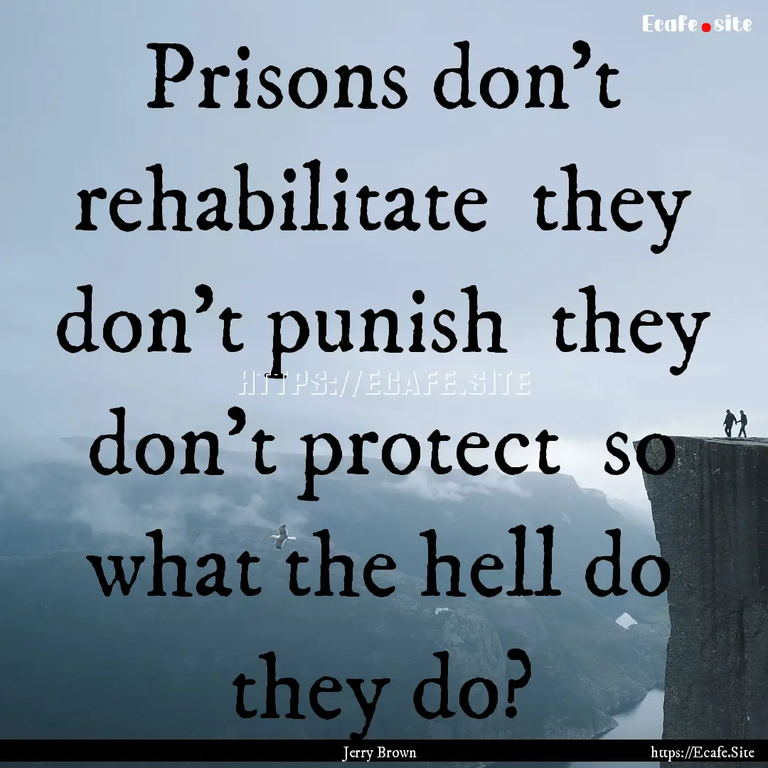 Prisons don't rehabilitate they don't punish.... : Quote by Jerry Brown