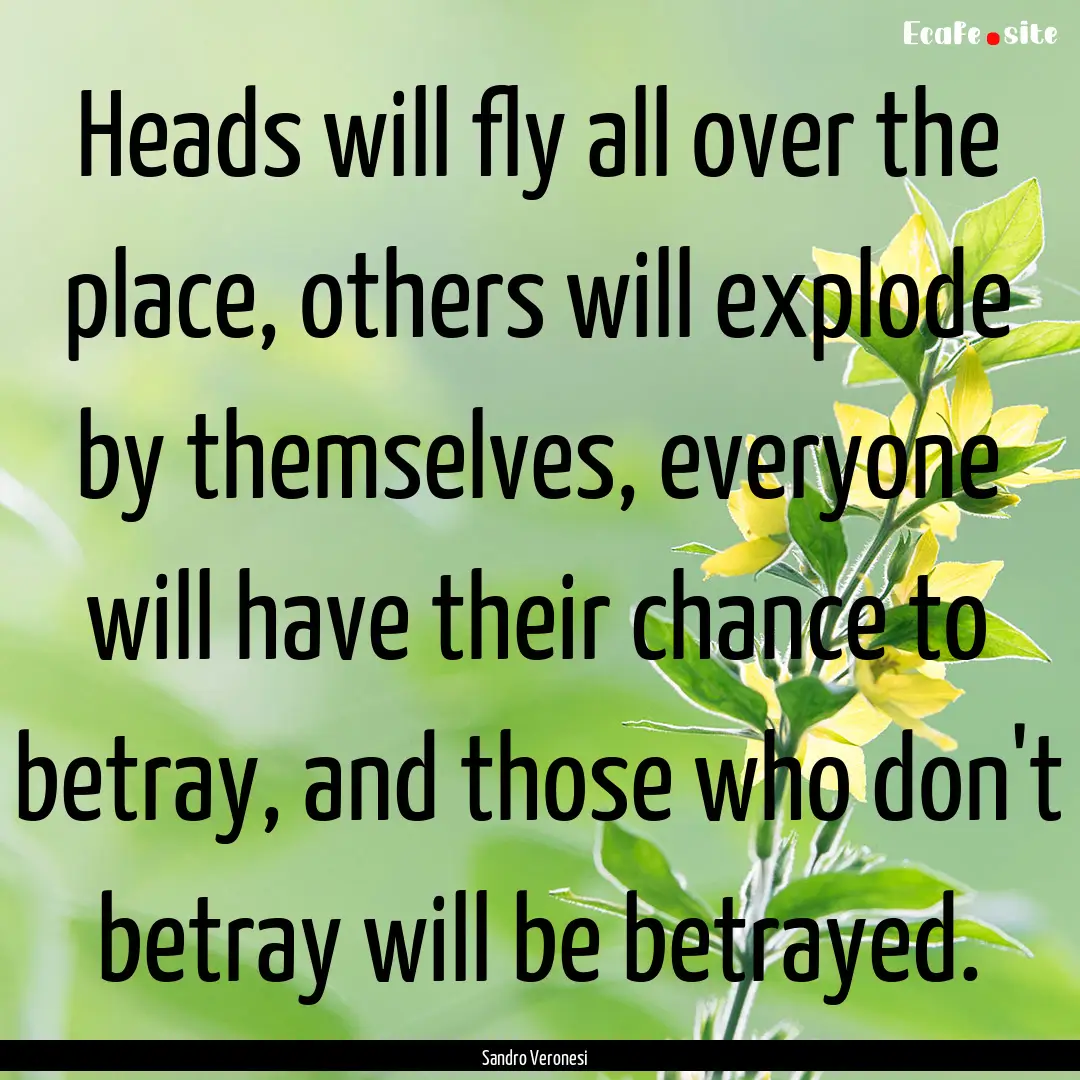 Heads will fly all over the place, others.... : Quote by Sandro Veronesi