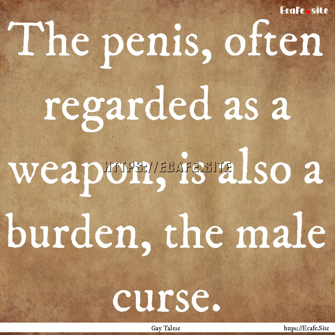 The penis, often regarded as a weapon, is.... : Quote by Gay Talese