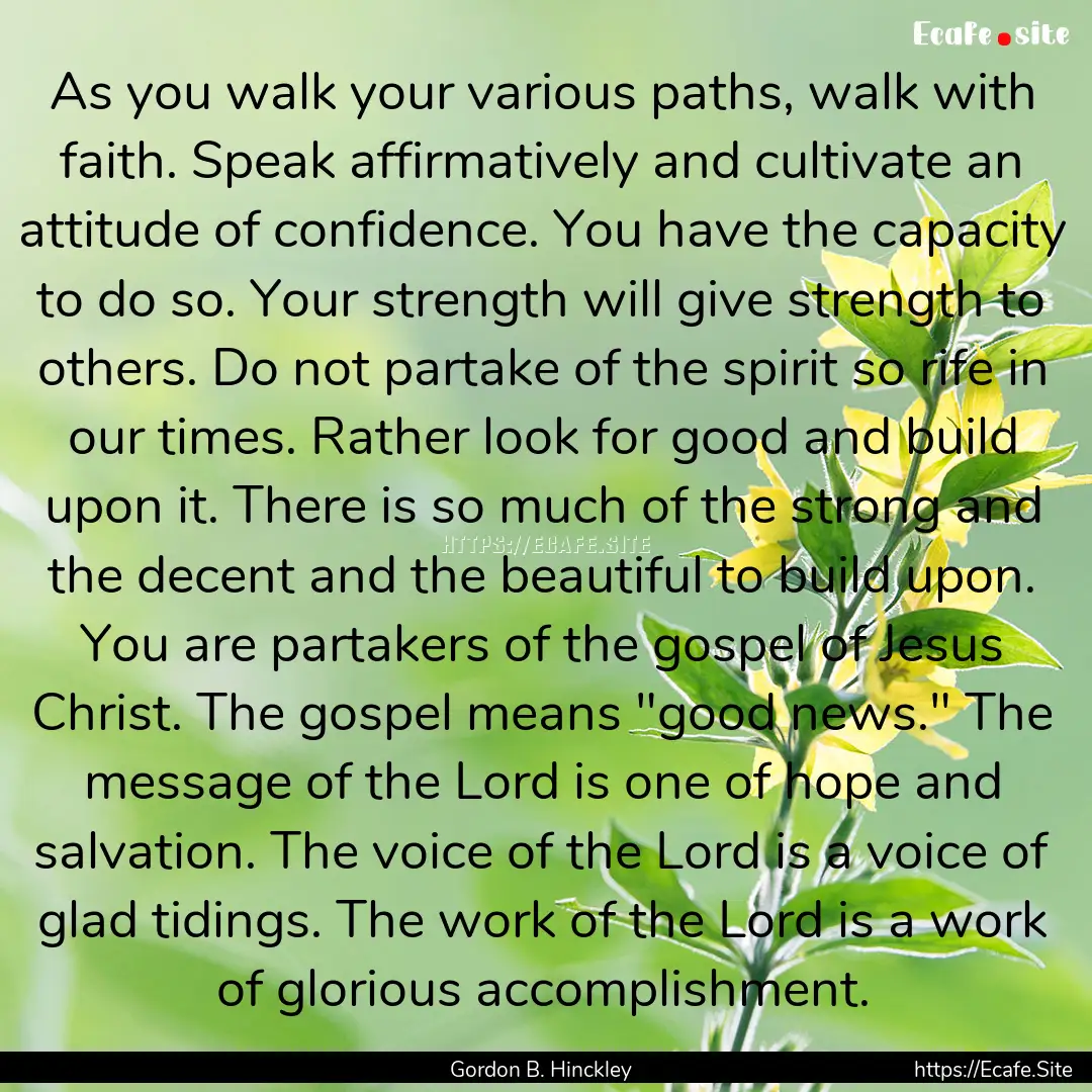 As you walk your various paths, walk with.... : Quote by Gordon B. Hinckley