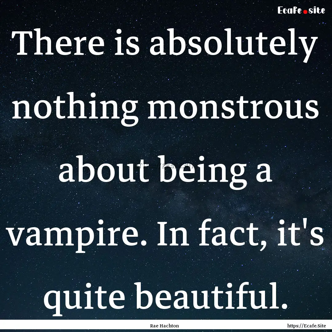 There is absolutely nothing monstrous about.... : Quote by Rae Hachton