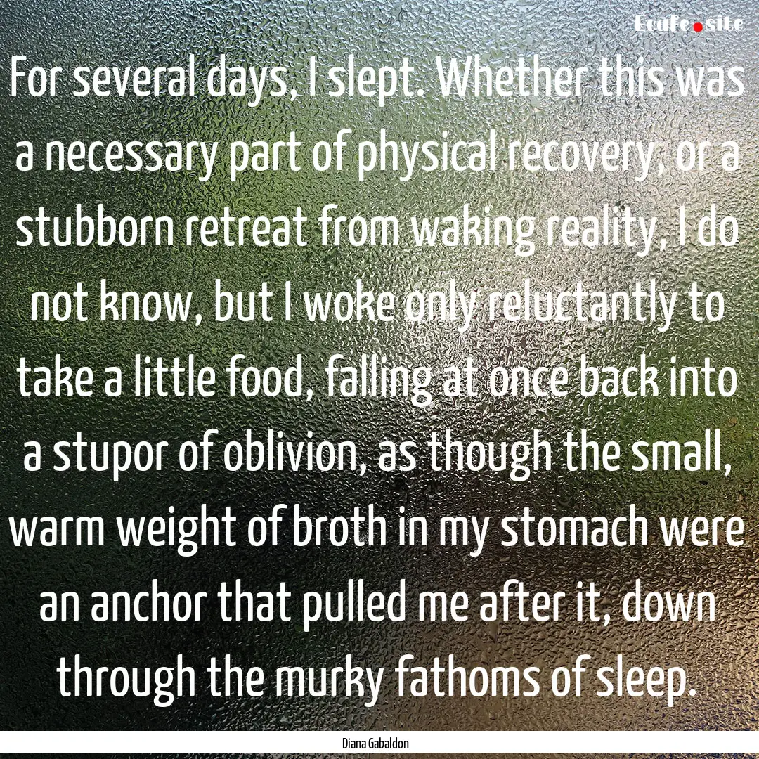 For several days, I slept. Whether this was.... : Quote by Diana Gabaldon