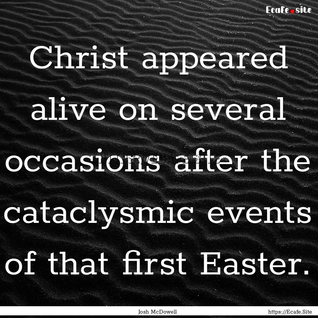 Christ appeared alive on several occasions.... : Quote by Josh McDowell