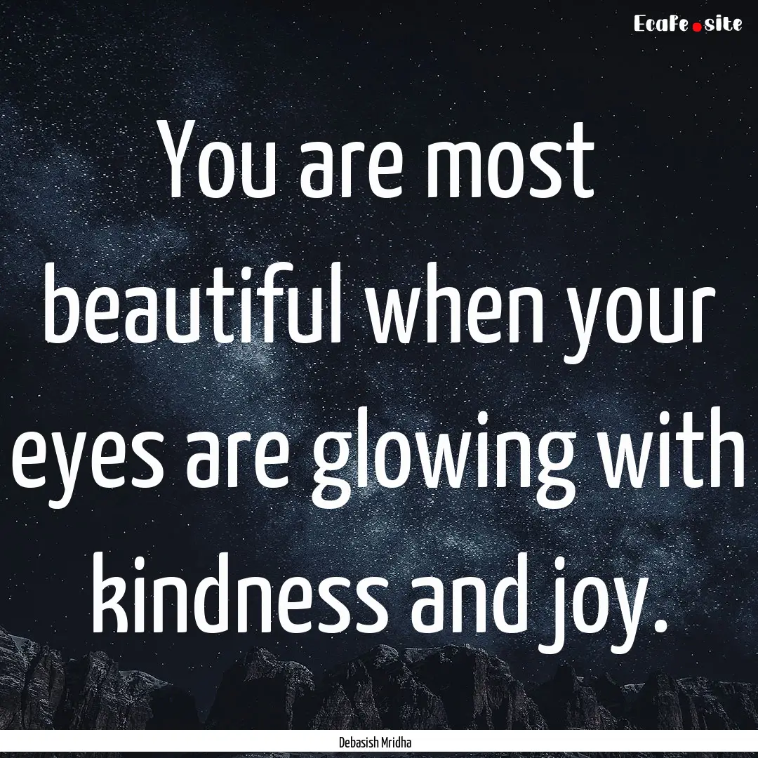 You are most beautiful when your eyes are.... : Quote by Debasish Mridha