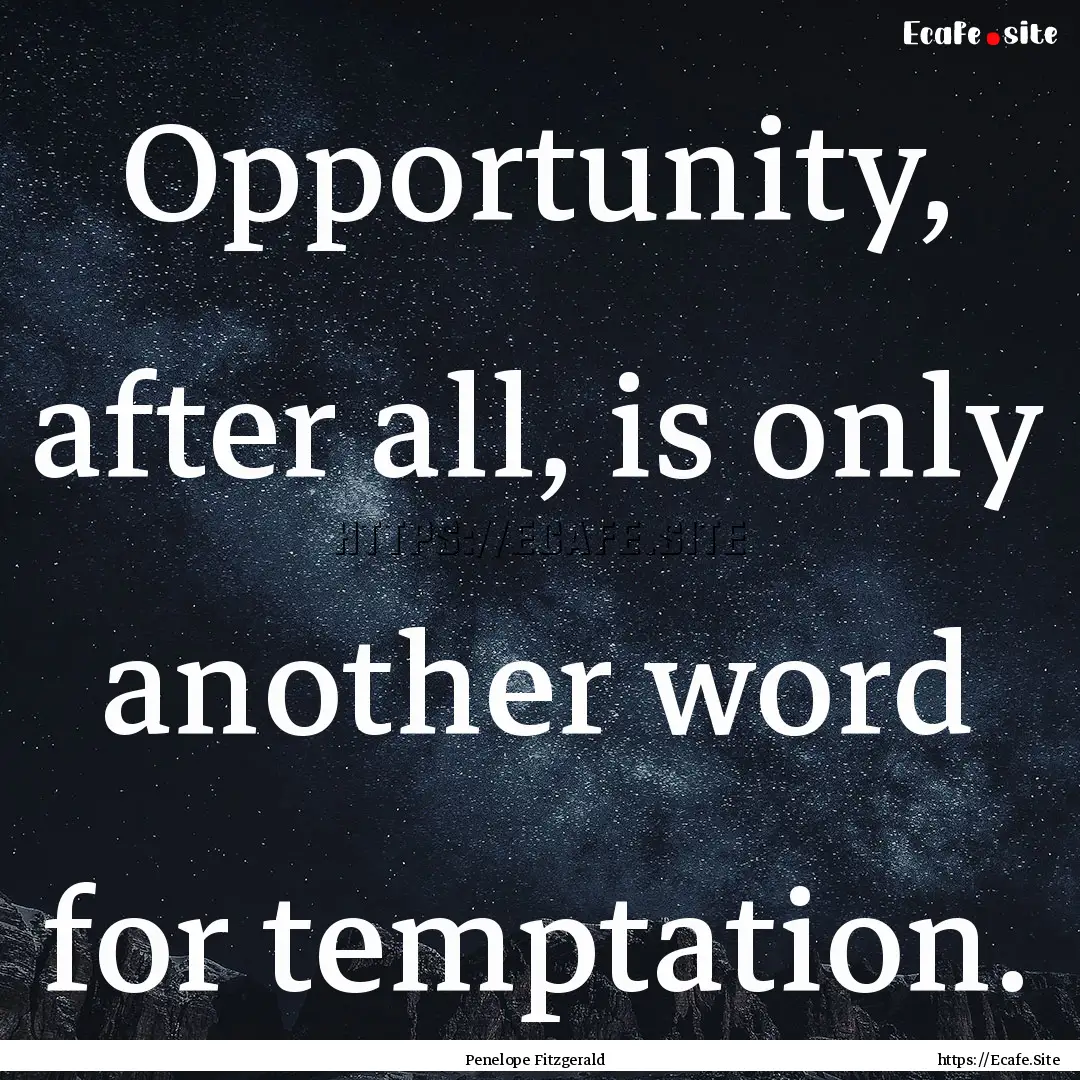 Opportunity, after all, is only another word.... : Quote by Penelope Fitzgerald