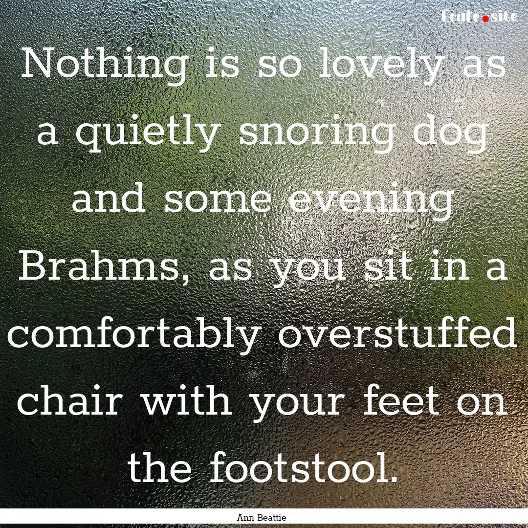 Nothing is so lovely as a quietly snoring.... : Quote by Ann Beattie