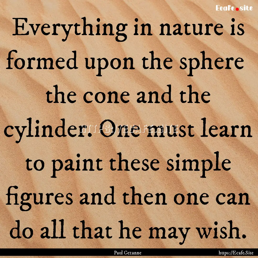 Everything in nature is formed upon the sphere.... : Quote by Paul Cezanne