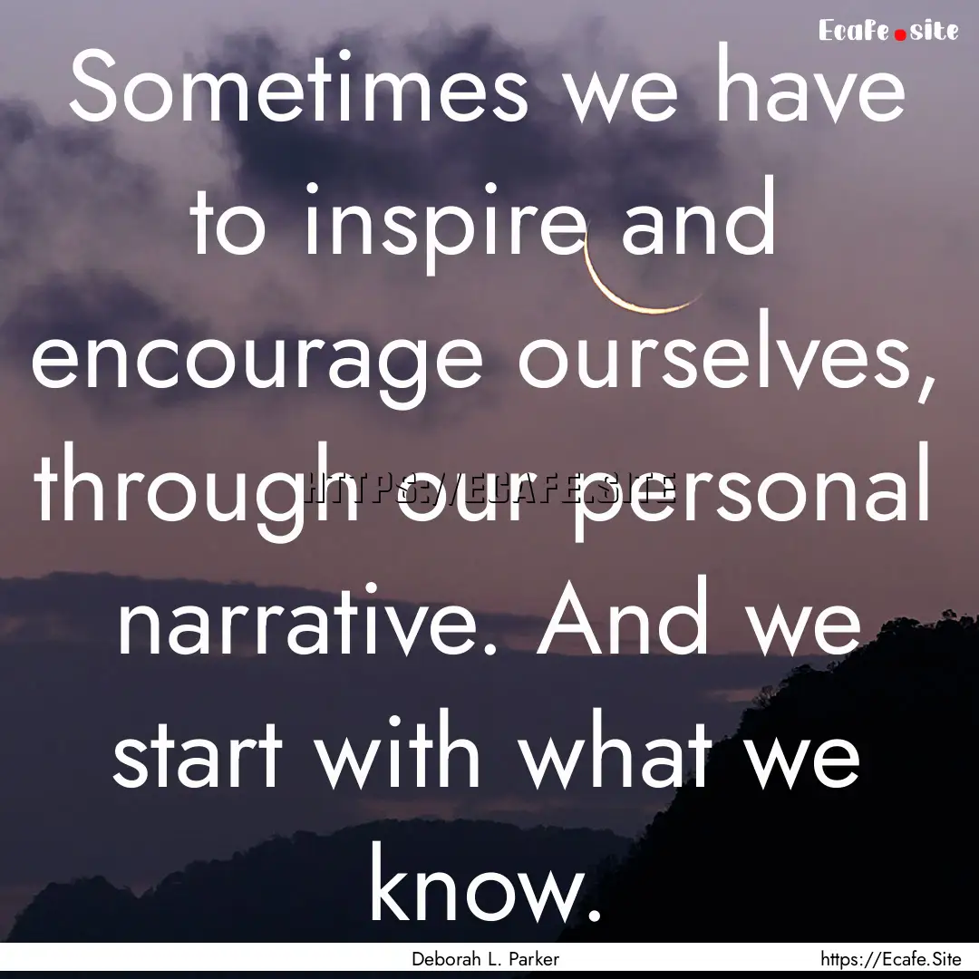 Sometimes we have to inspire and encourage.... : Quote by Deborah L. Parker