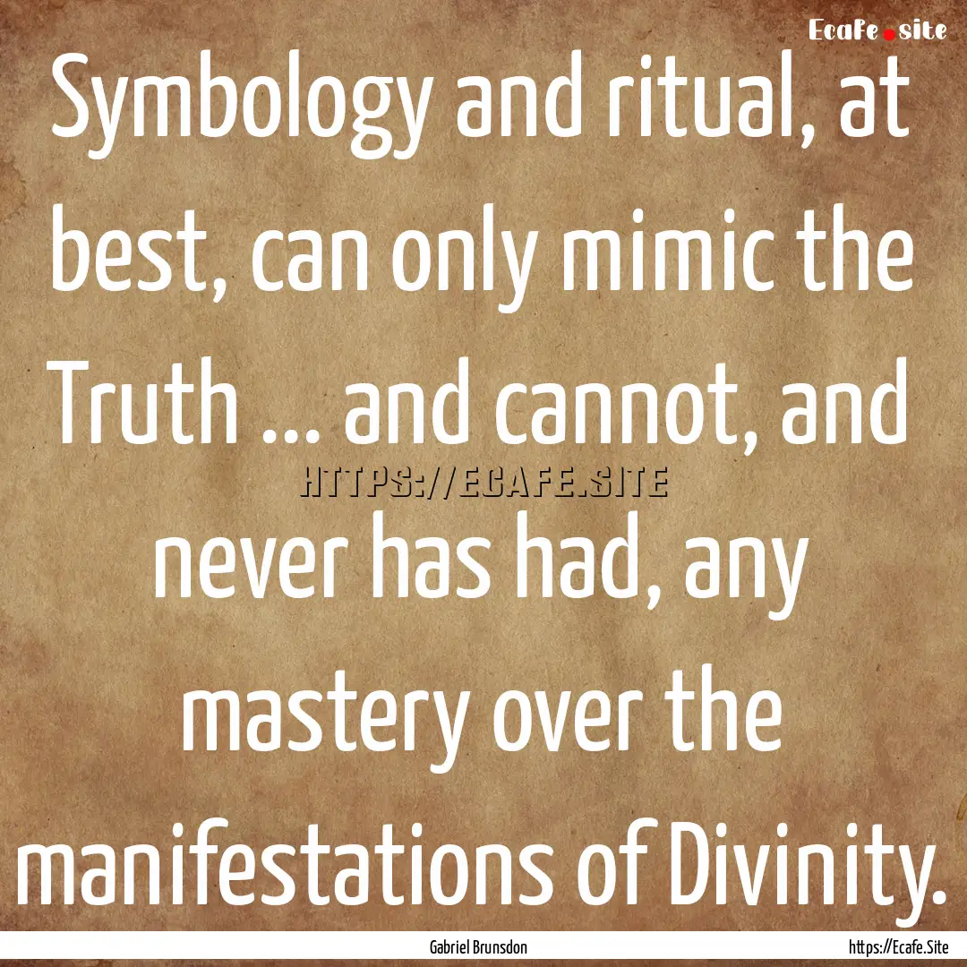 Symbology and ritual, at best, can only mimic.... : Quote by Gabriel Brunsdon