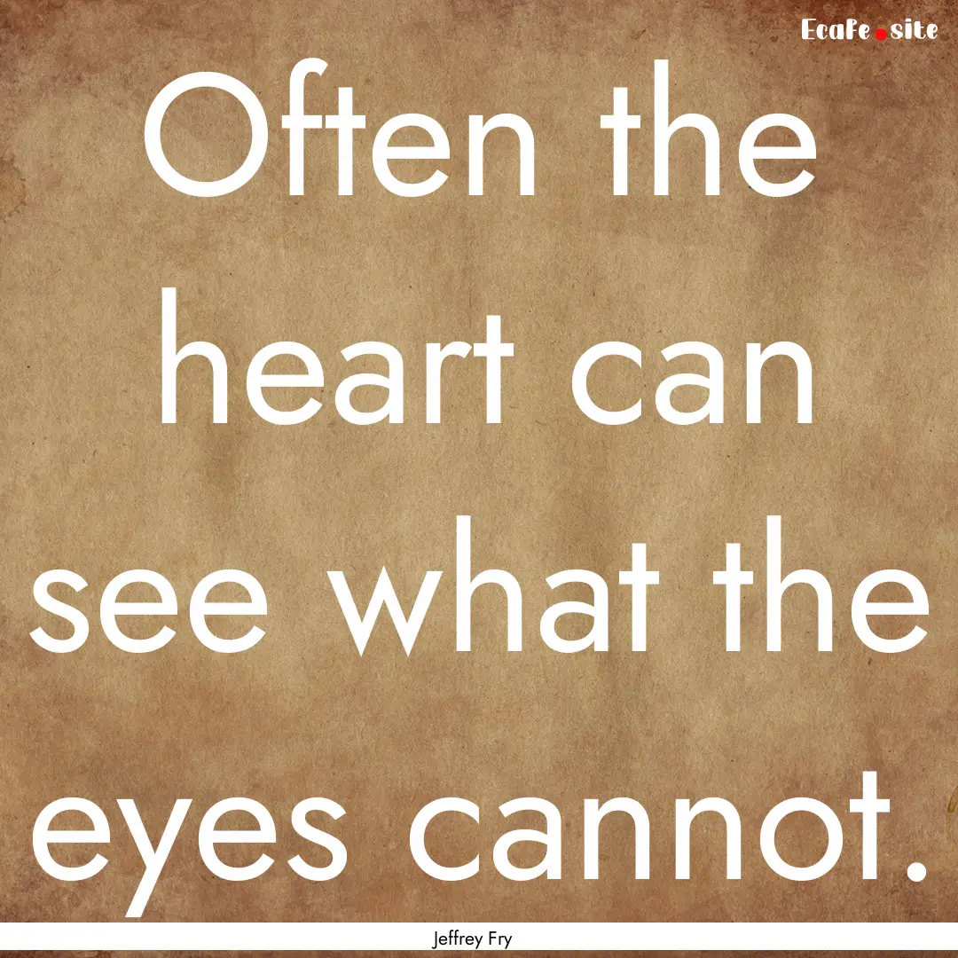 Often the heart can see what the eyes cannot..... : Quote by Jeffrey Fry