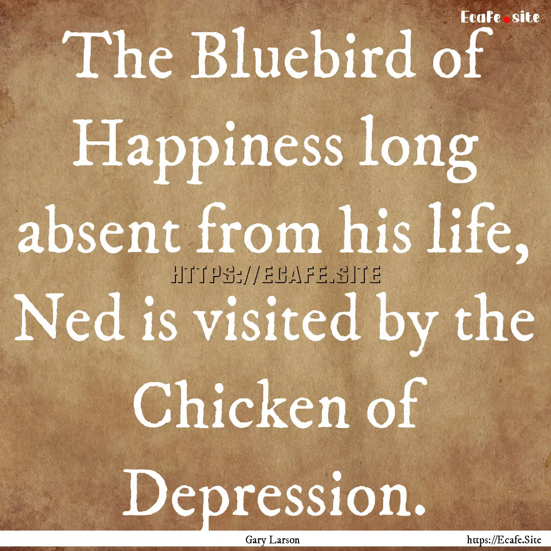 The Bluebird of Happiness long absent from.... : Quote by Gary Larson