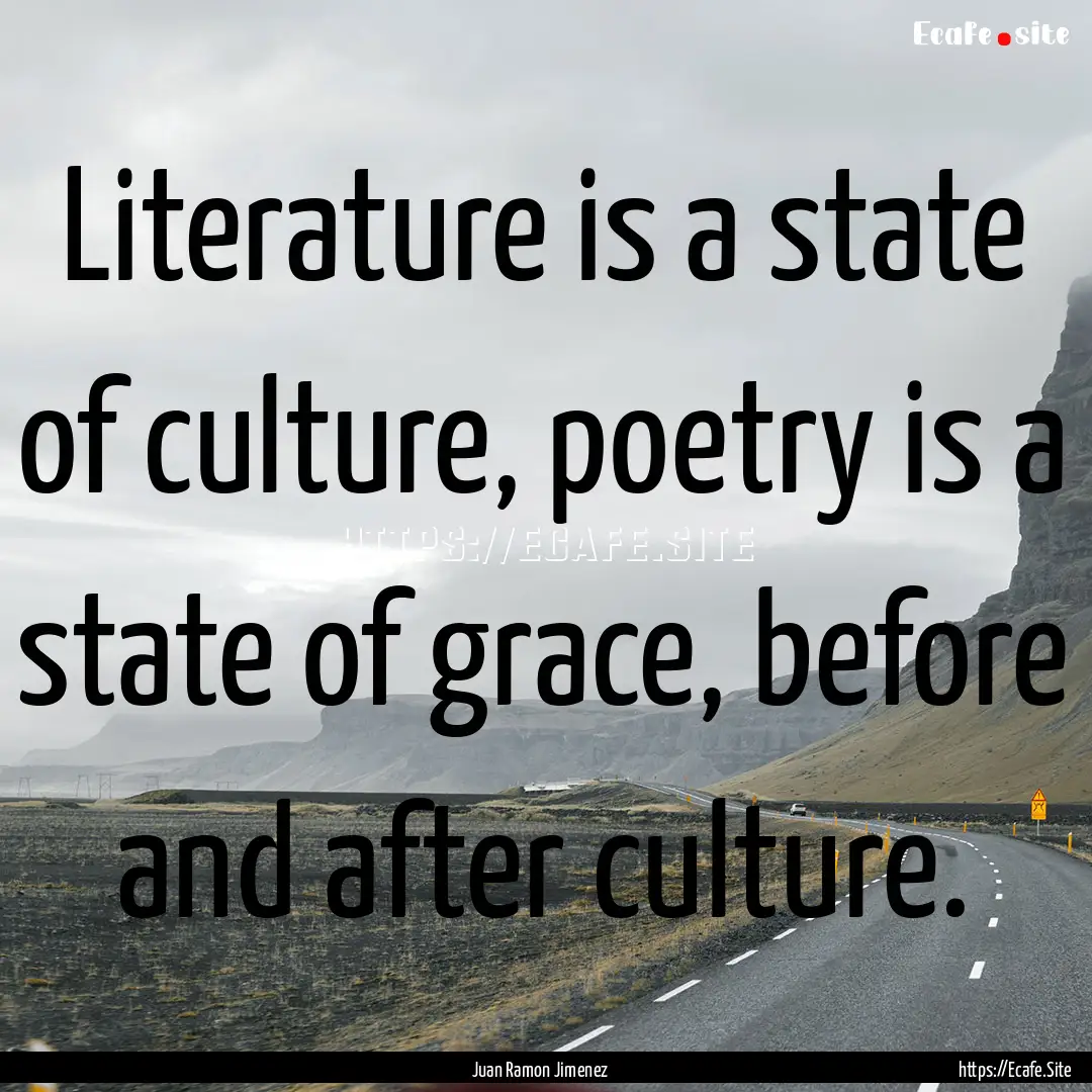 Literature is a state of culture, poetry.... : Quote by Juan Ramon Jimenez