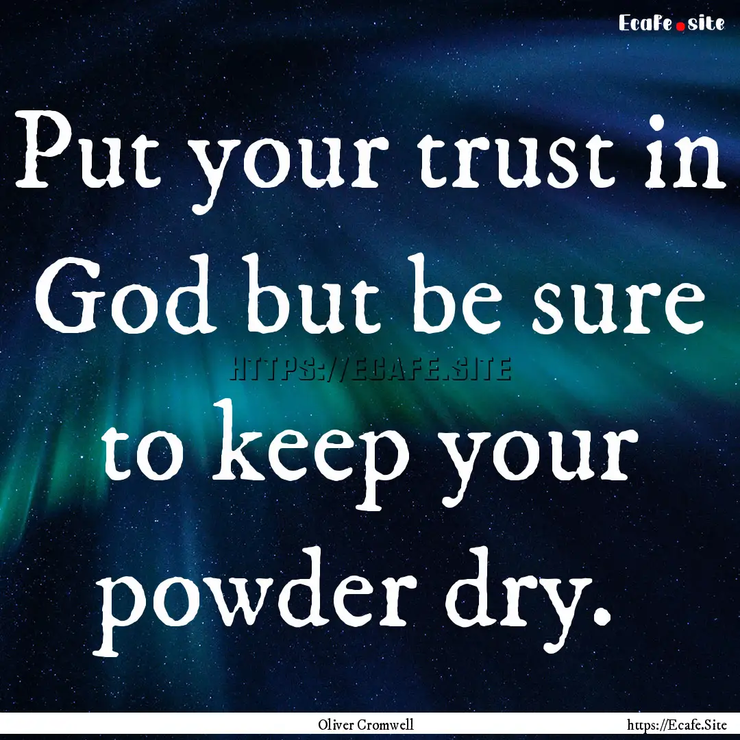 Put your trust in God but be sure to keep.... : Quote by Oliver Cromwell