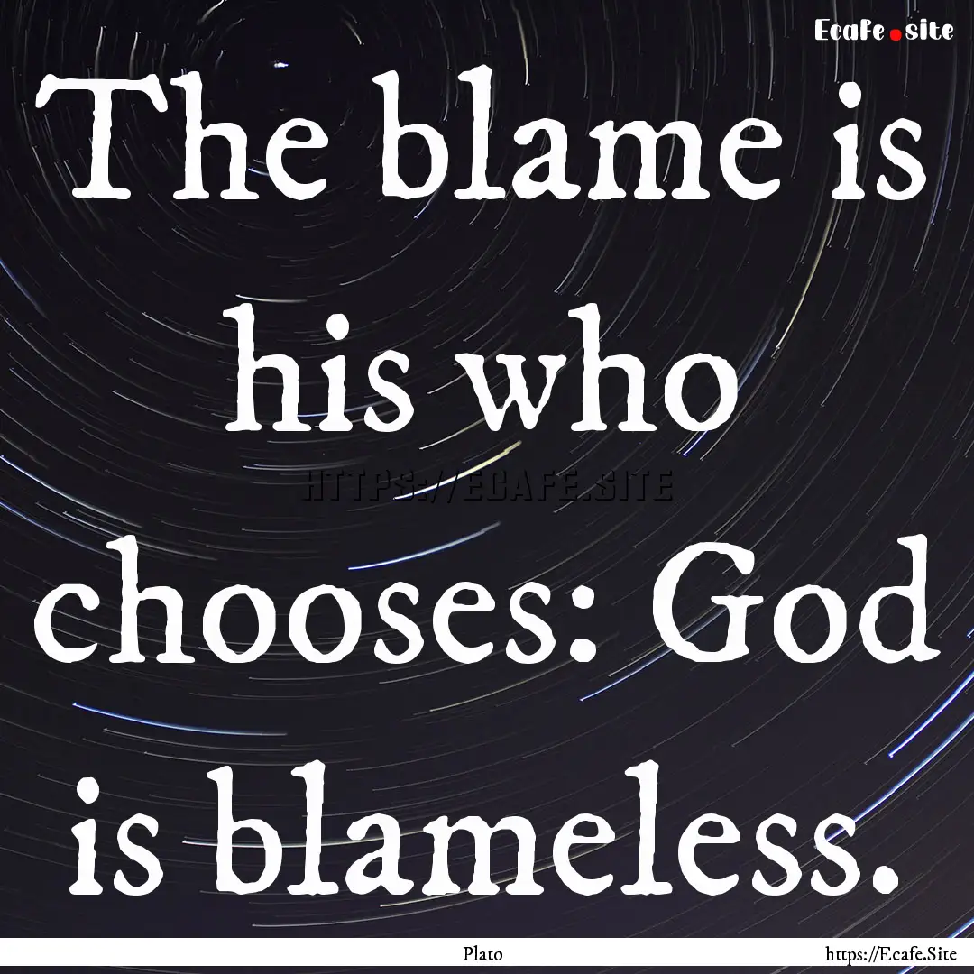 The blame is his who chooses: God is blameless..... : Quote by Plato