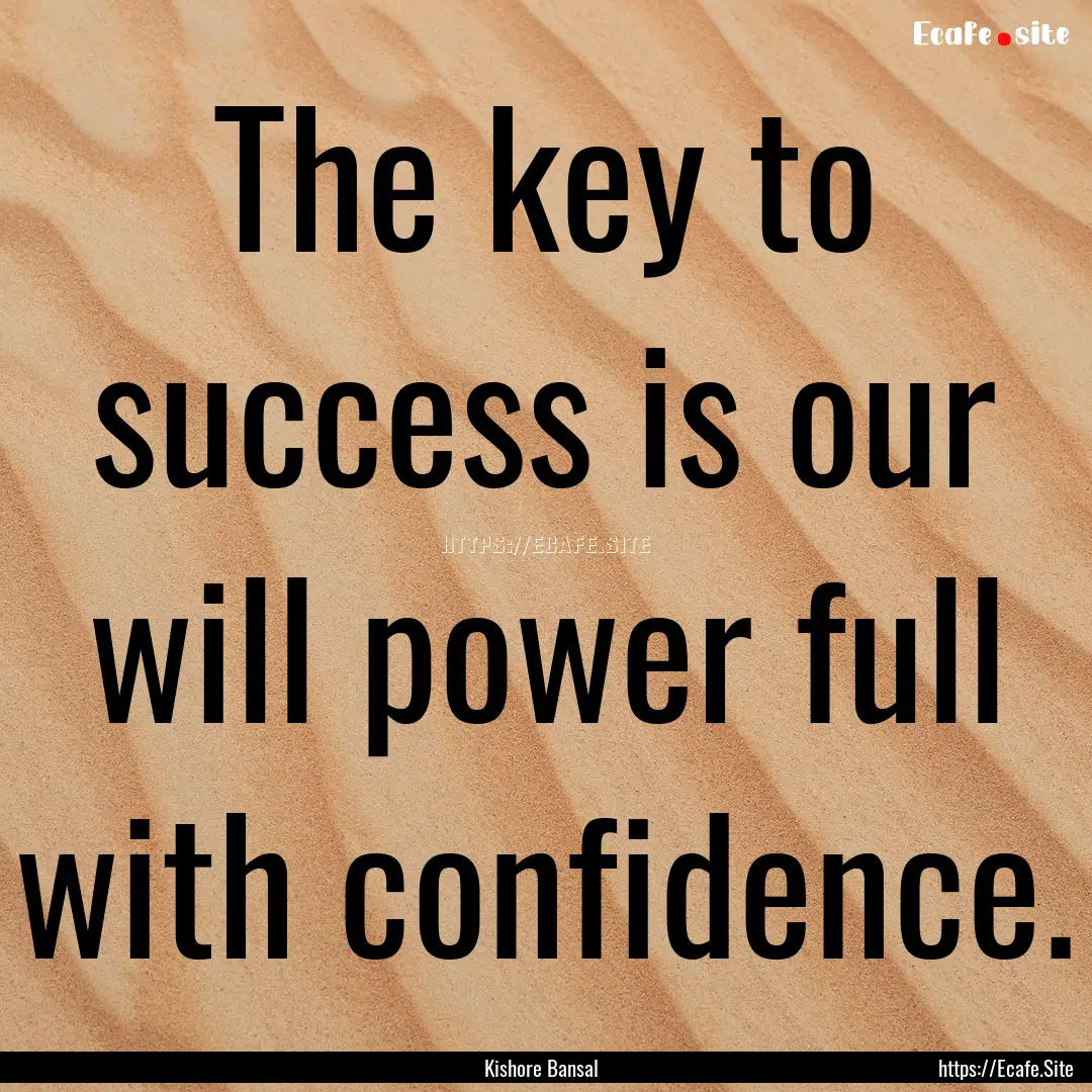 The key to success is our will power full.... : Quote by Kishore Bansal