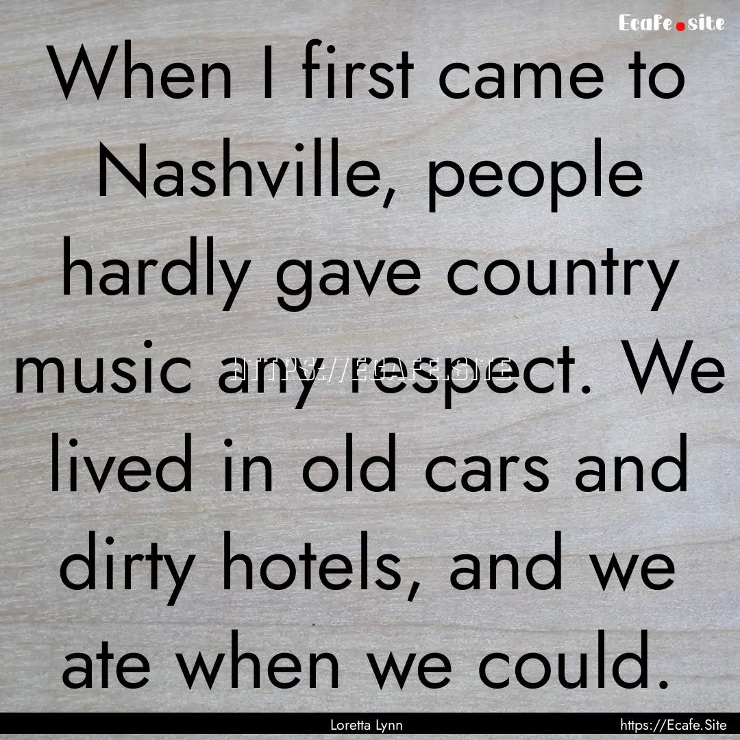 When I first came to Nashville, people hardly.... : Quote by Loretta Lynn