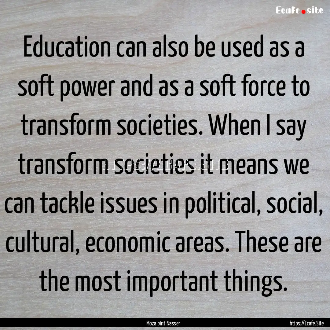 Education can also be used as a soft power.... : Quote by Moza bint Nasser