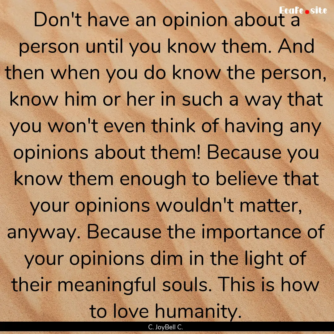 Don't have an opinion about a person until.... : Quote by C. JoyBell C.