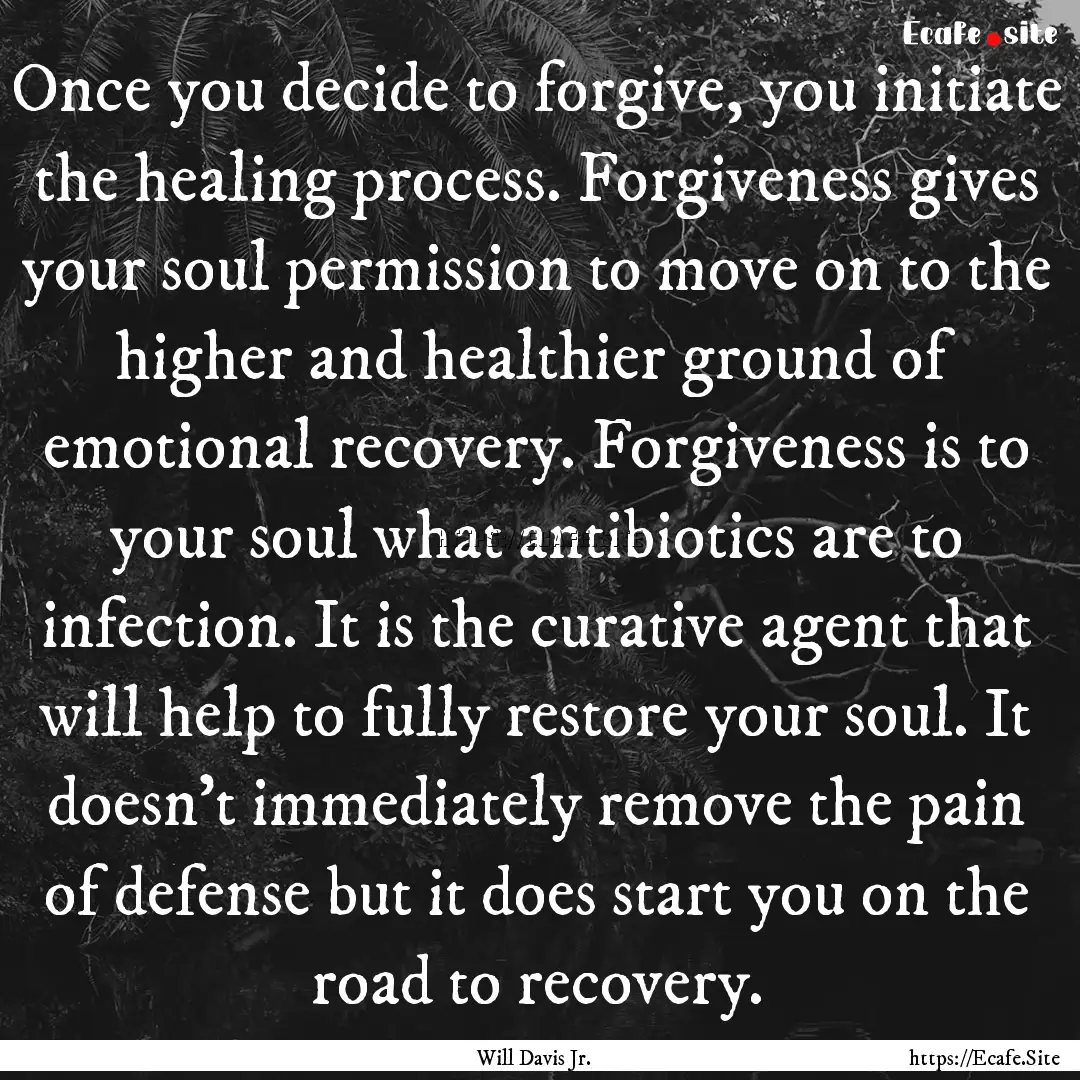 Once you decide to forgive, you initiate.... : Quote by Will Davis Jr.