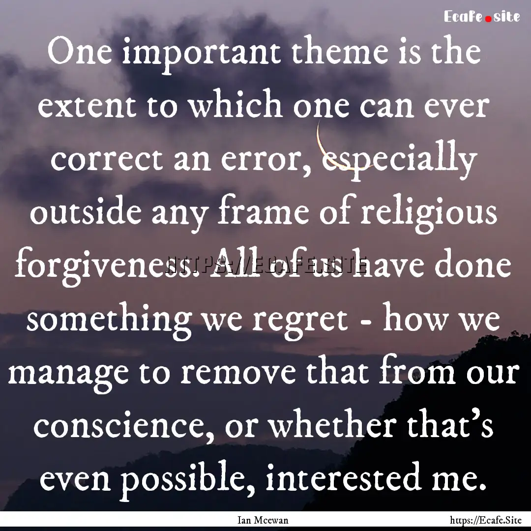 One important theme is the extent to which.... : Quote by Ian Mcewan