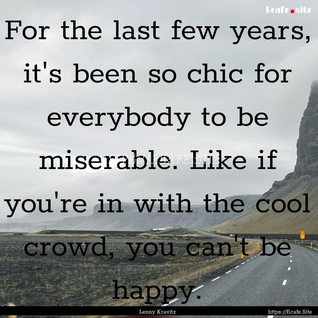 For the last few years, it's been so chic.... : Quote by Lenny Kravitz