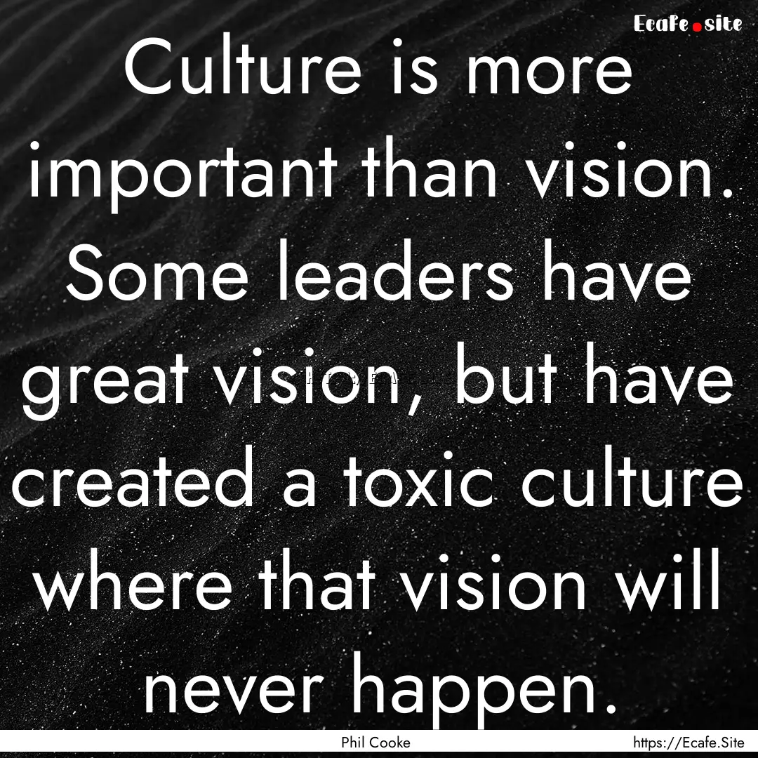 Culture is more important than vision. Some.... : Quote by Phil Cooke