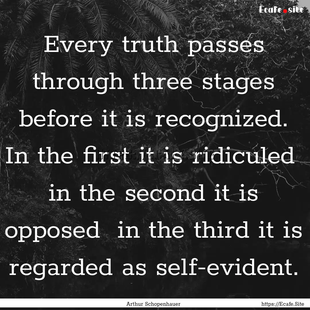 Every truth passes through three stages before.... : Quote by Arthur Schopenhauer