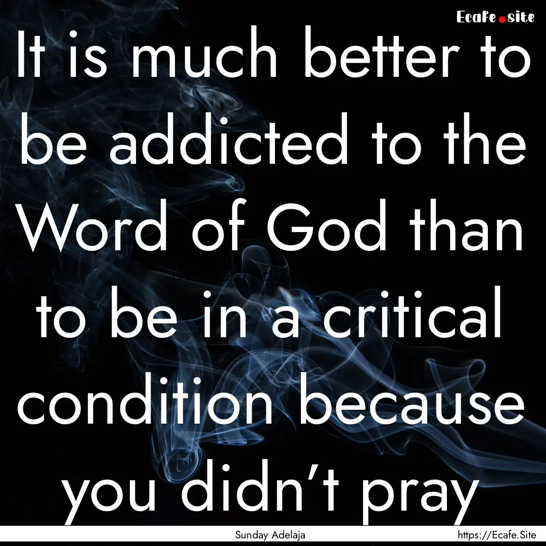 It is much better to be addicted to the Word.... : Quote by Sunday Adelaja