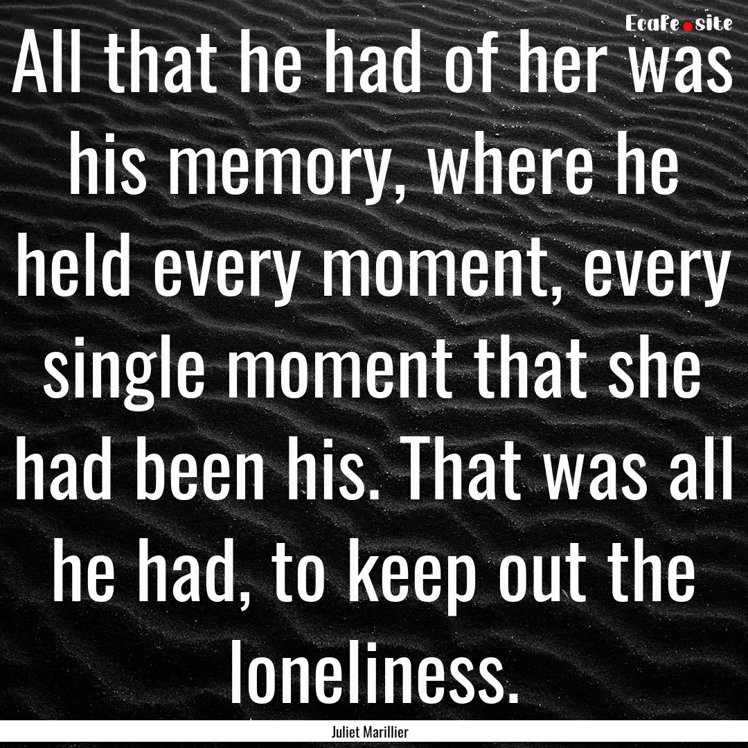 All that he had of her was his memory, where.... : Quote by Juliet Marillier