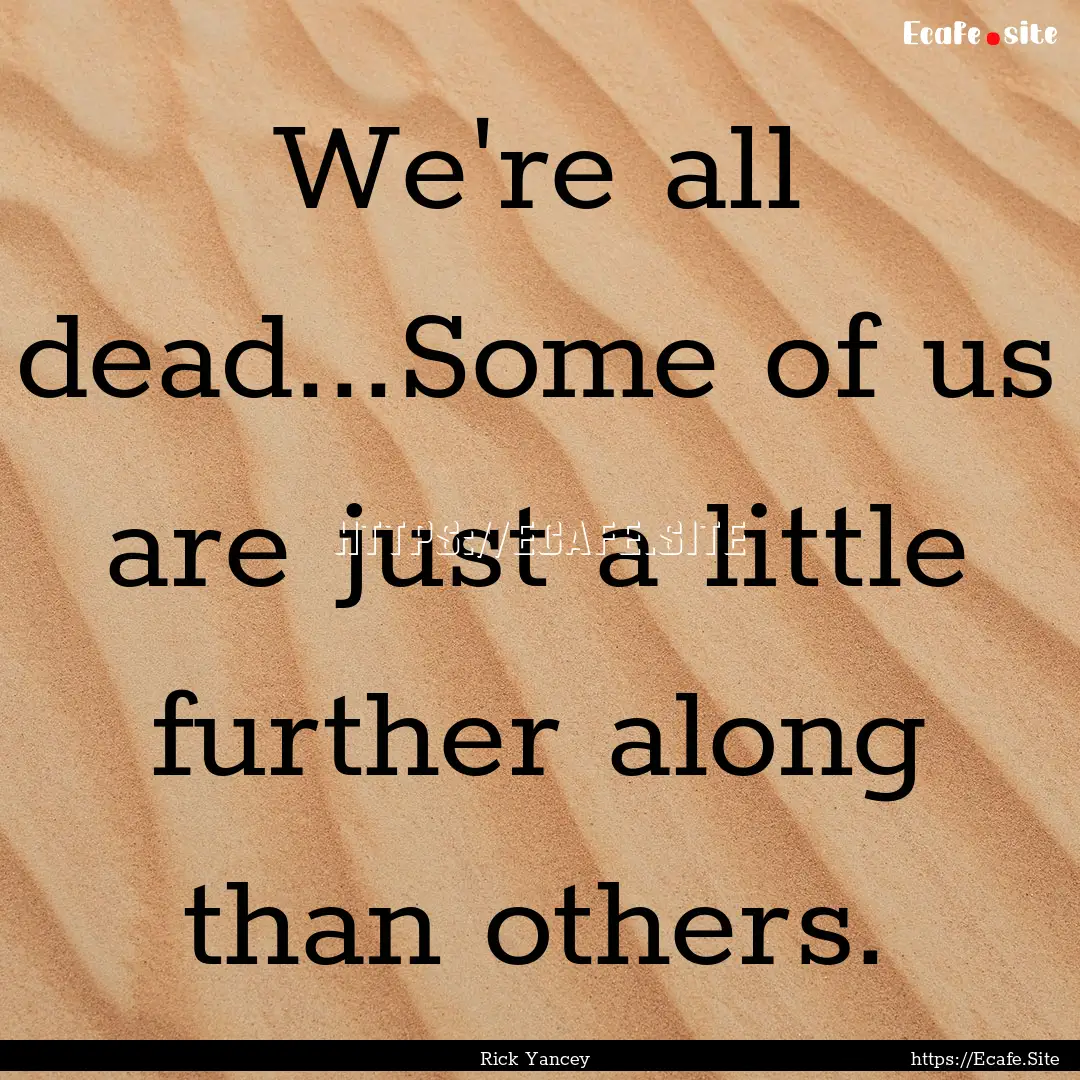 We're all dead...Some of us are just a little.... : Quote by Rick Yancey