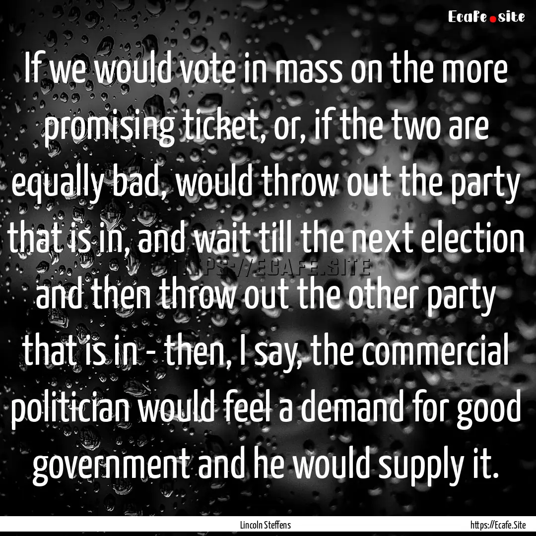 If we would vote in mass on the more promising.... : Quote by Lincoln Steffens