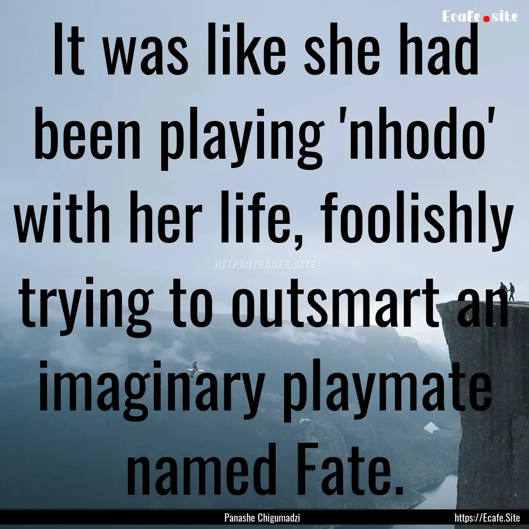 It was like she had been playing 'nhodo'.... : Quote by Panashe Chigumadzi